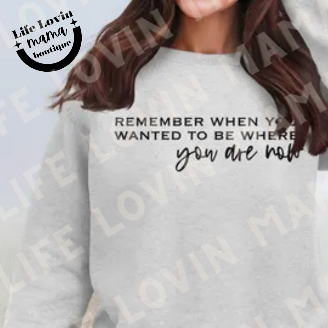 Remember when you wanted to be where you are now