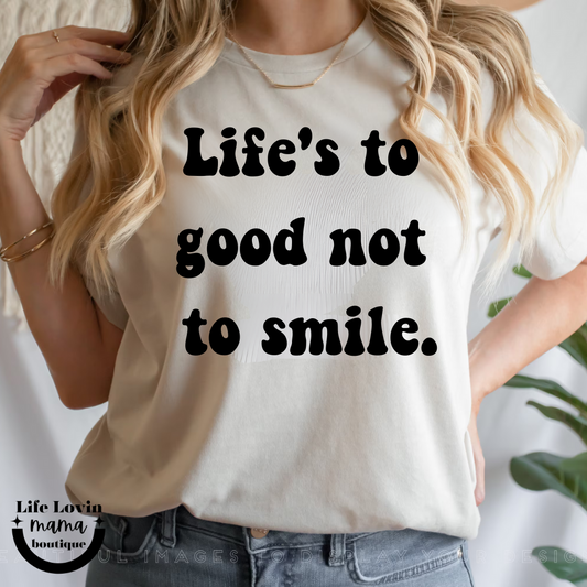 Life’s to good no to smile